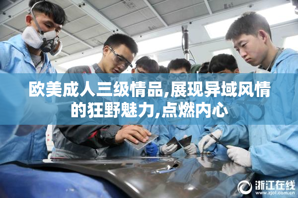 欧美成人三级情品,展现异域风情的狂野魅力,点燃内心