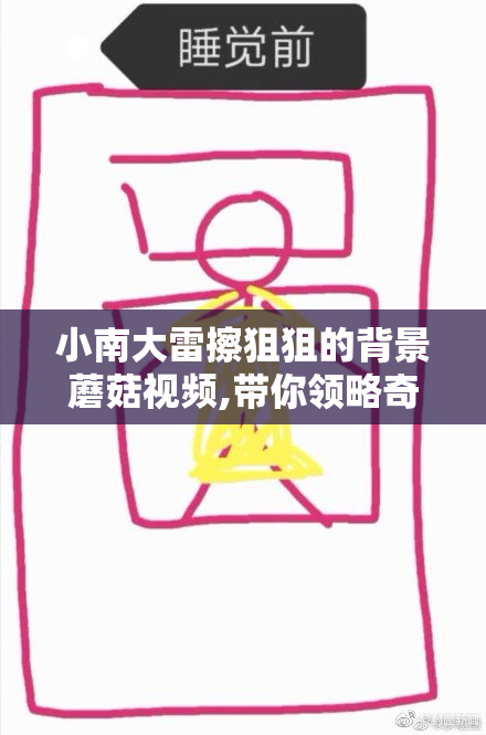 小南大雷擦狙狙的背景蘑菇视频,带你领略奇幻森林的