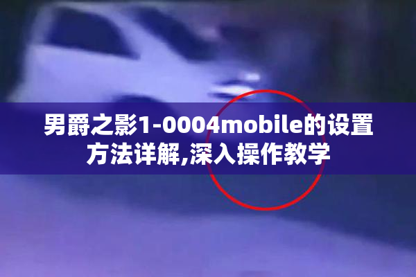 男爵之影1-0004mobile的设置方法详解,深入操作教学