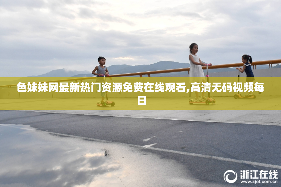 色妹妹网最新热门资源免费在线观看,高清无码视频每日