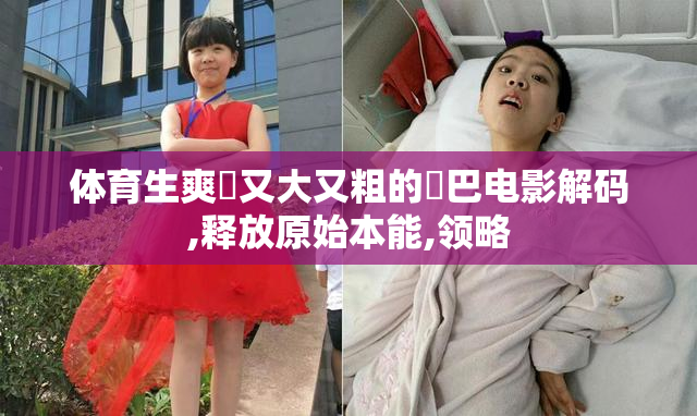 体育生爽擼又大又粗的雞巴电影解码,释放原始本能,领略