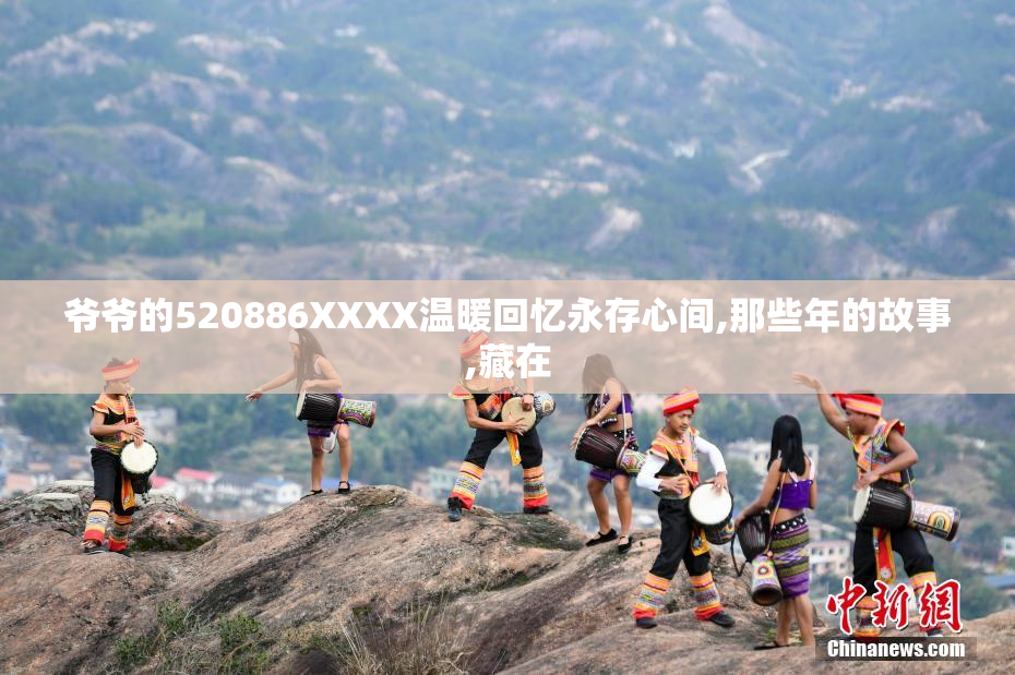 爷爷的520886XXXX温暖回忆永存心间,那些年的故事,藏在