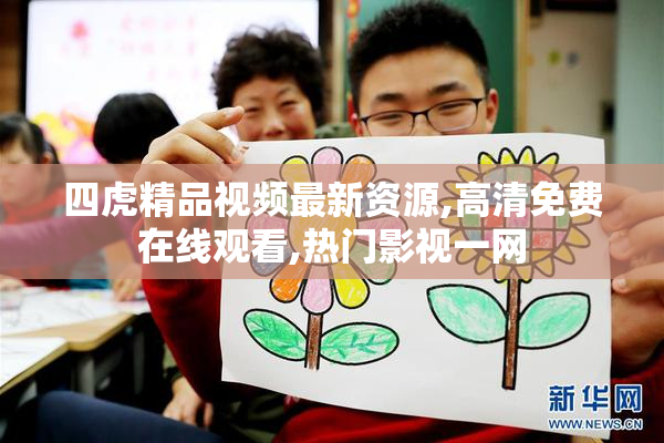 四虎精品视频最新资源,高清免费在线观看,热门影视一网