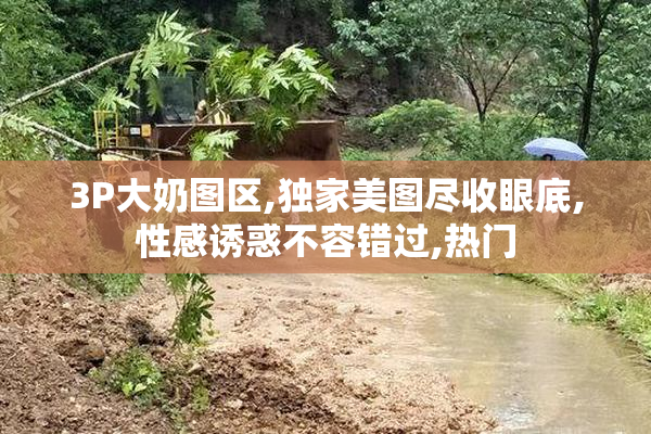 3P大奶图区,独家美图尽收眼底,性感诱惑不容错过,热门