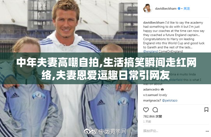 中年夫妻高嘲自拍,生活搞笑瞬间走红网络,夫妻恩爱逗趣日常引网友