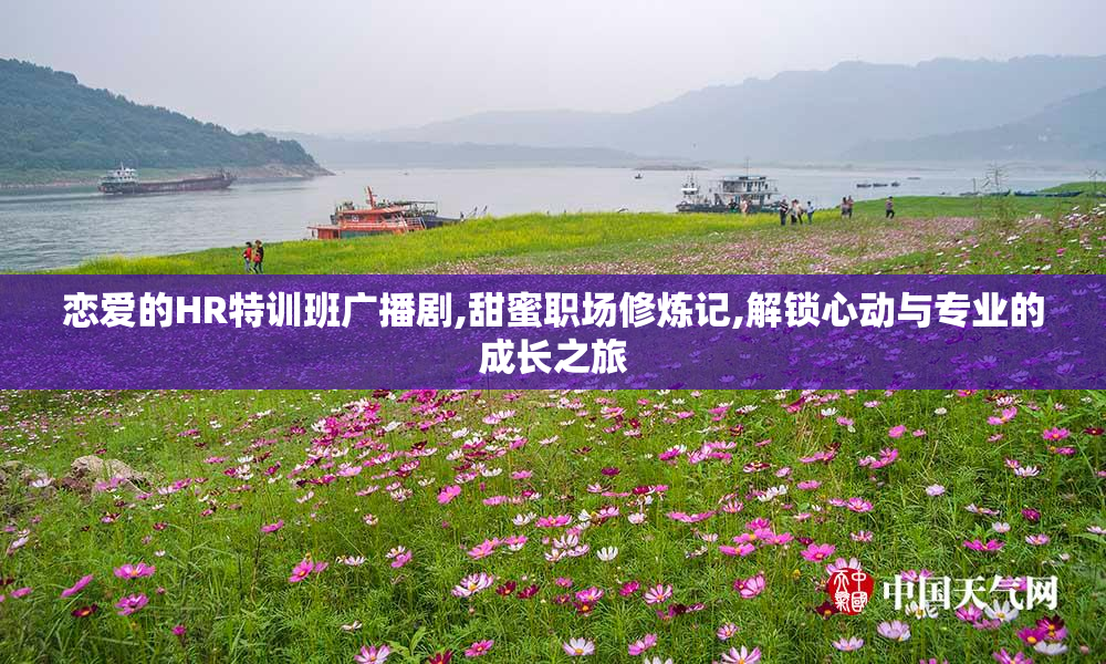 恋爱的HR特训班广播剧,甜蜜职场修炼记,解锁心动与专业的成长之旅