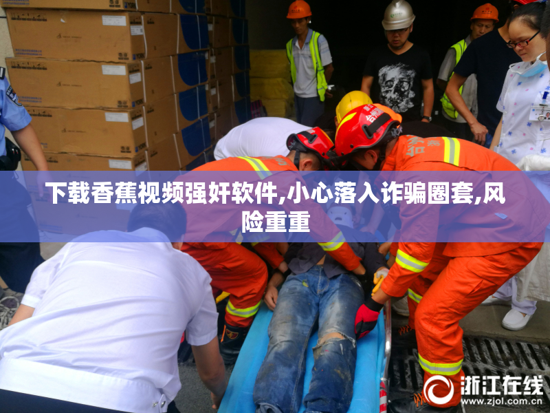 下载香蕉视频强奸软件,小心落入诈骗圈套,风险重重