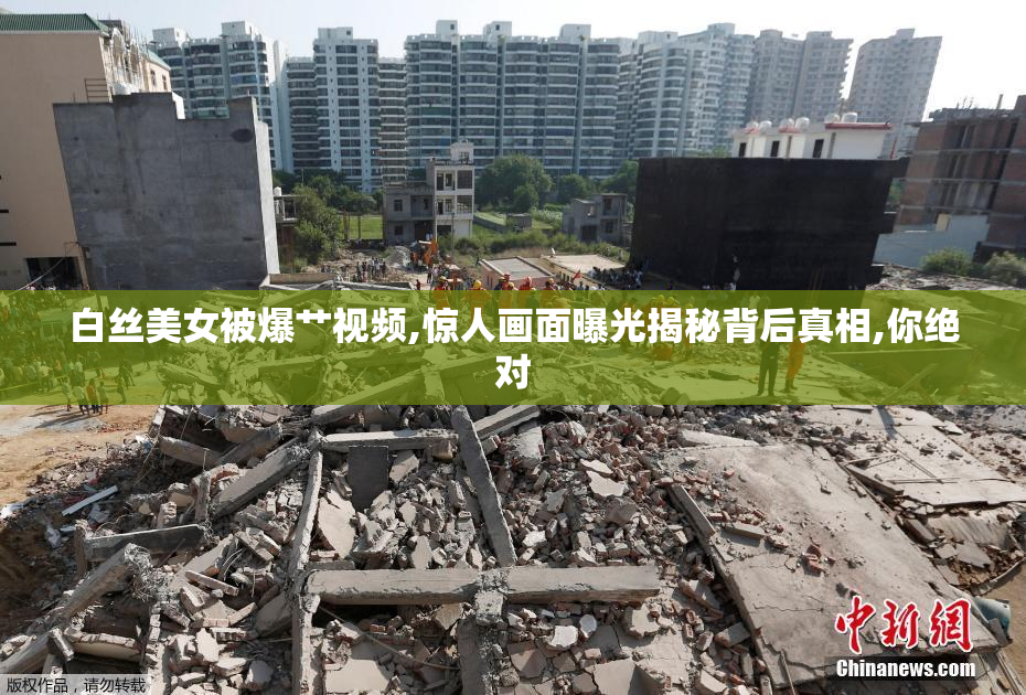 白丝美女被爆艹视频,惊人画面曝光揭秘背后真相,你绝对