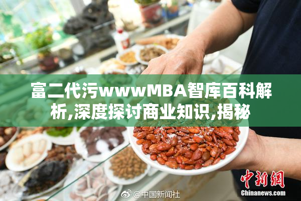 富二代污wwwMBA智库百科解析,深度探讨商业知识,揭秘