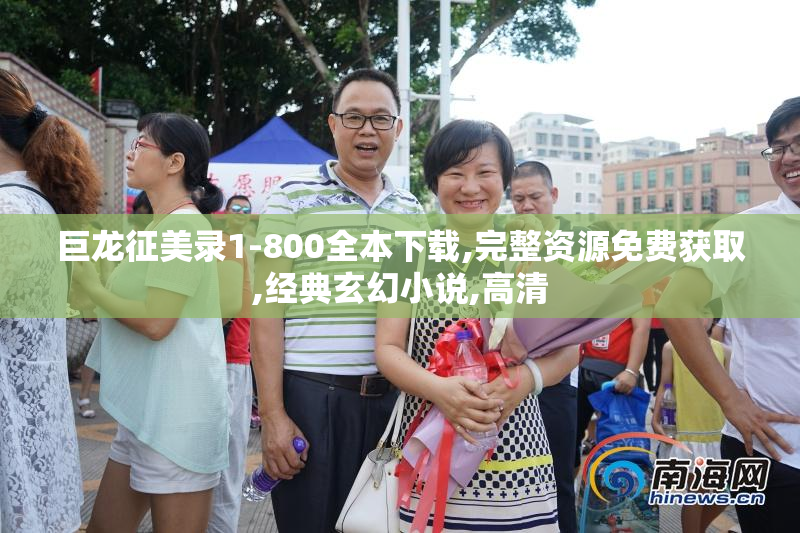 巨龙征美录1-800全本下载,完整资源免费获取,经典玄幻小说,高清